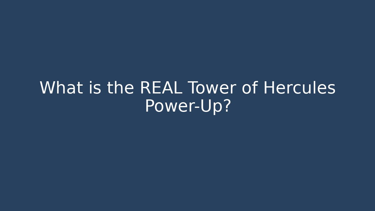 What is the REAL Tower of Hercules Power-Up?