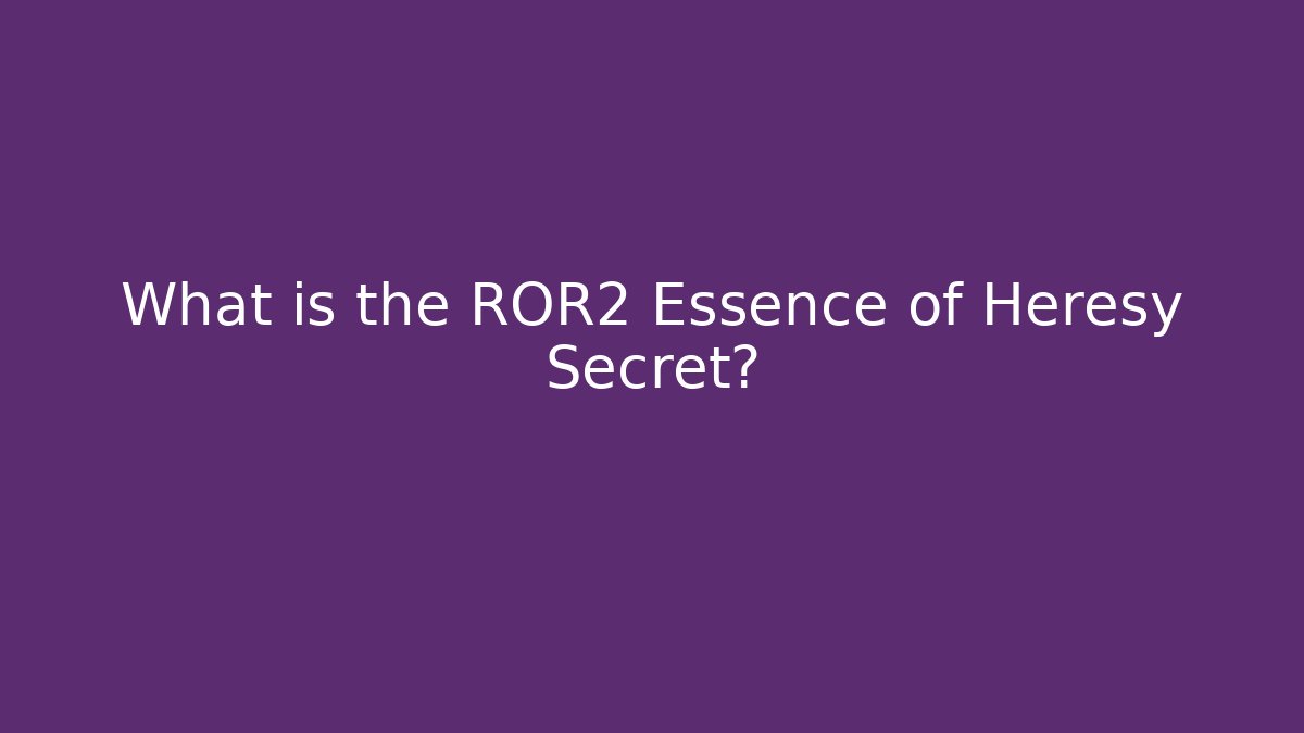 What is the ROR2 Essence of Heresy Secret?