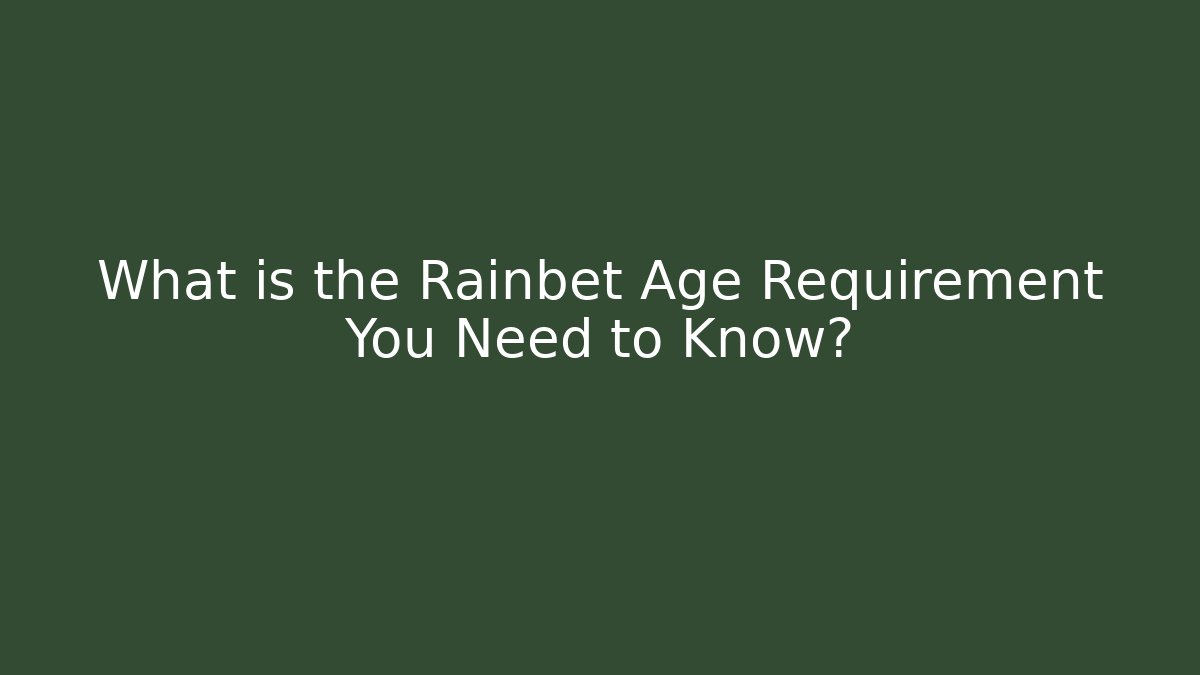 What is the Rainbet Age Requirement You Need to Know?