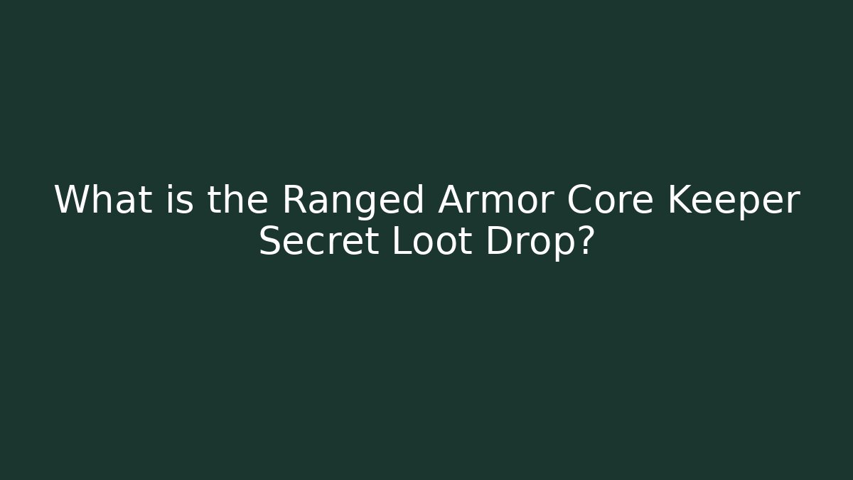 What is the Ranged Armor Core Keeper Secret Loot Drop? - Critter Realm