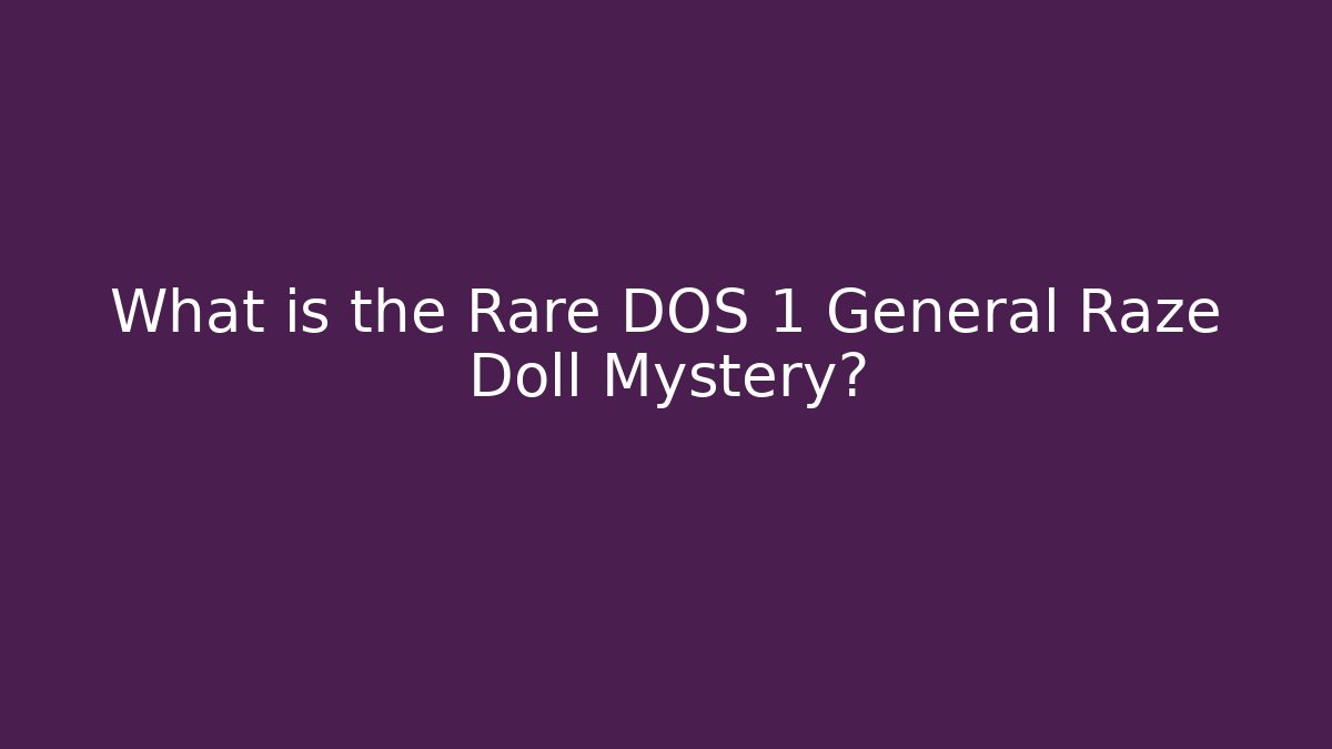 What is the Rare DOS 1 General Raze Doll Mystery?