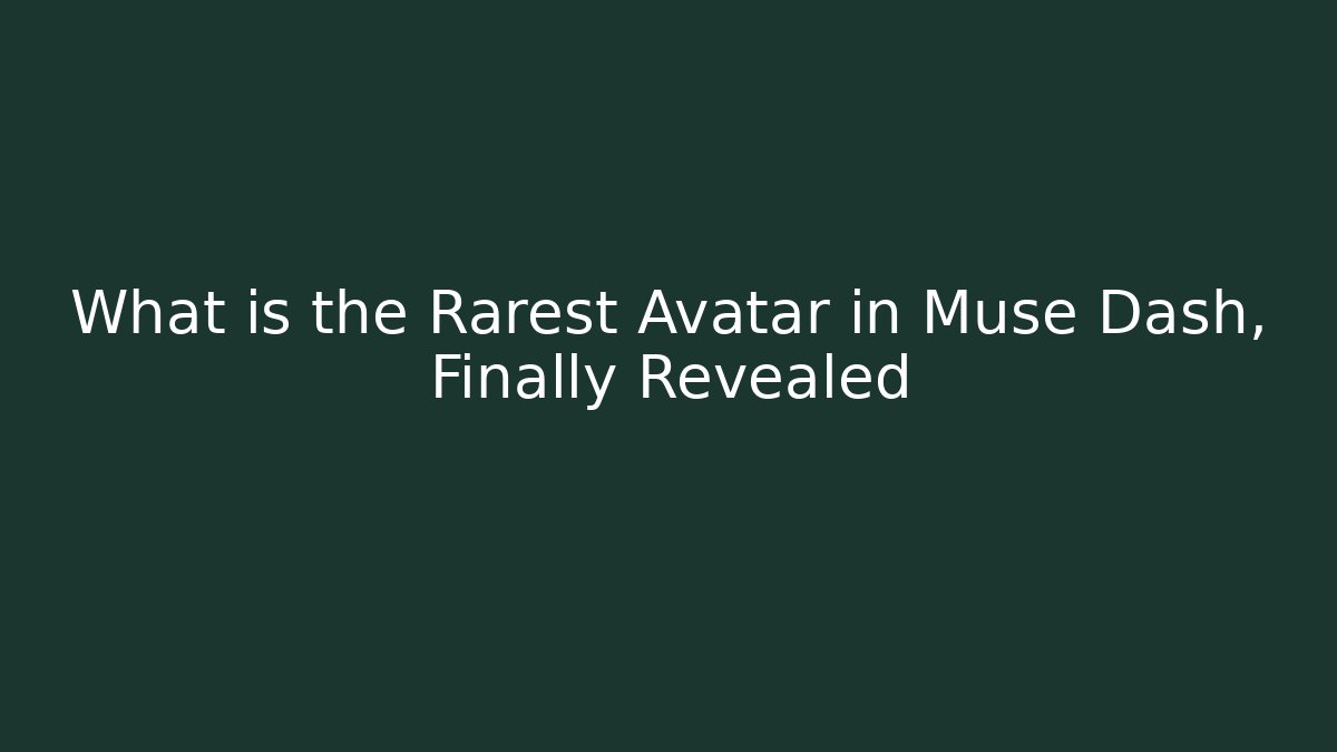 What is the Rarest Avatar in Muse Dash, Finally Revealed