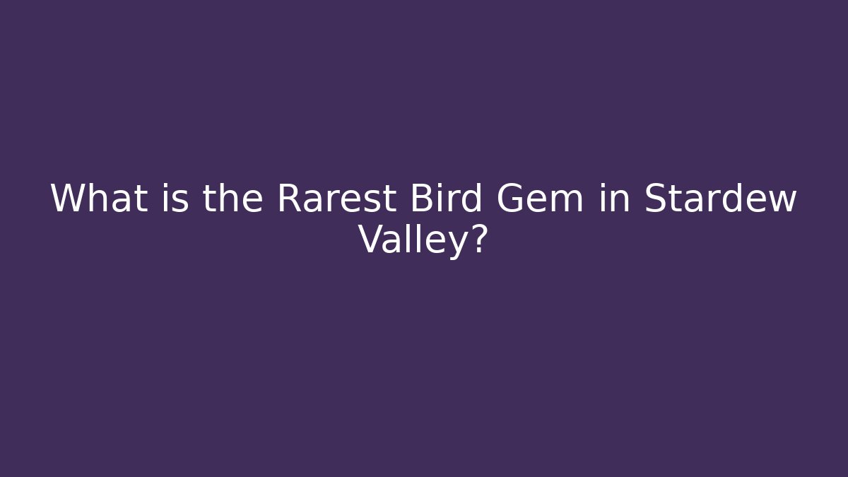 What is the Rarest Bird Gem in Stardew Valley?
