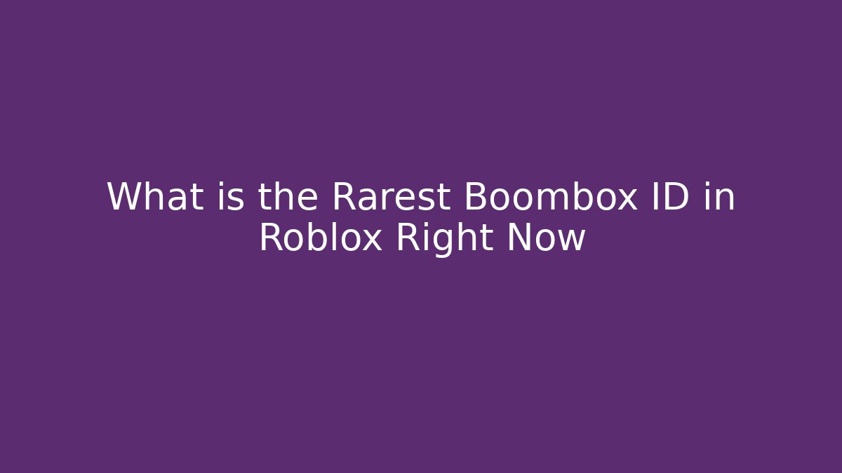 What is the Rarest Boombox ID in Roblox Right Now