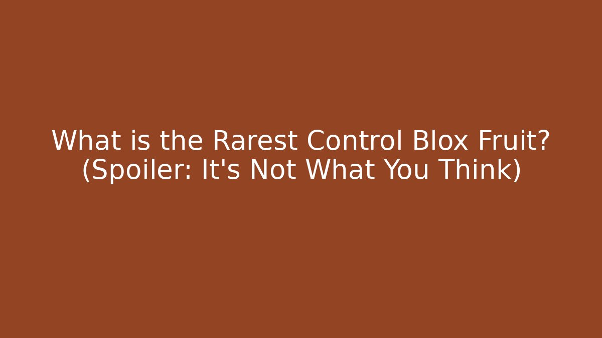 What is the Rarest Control Blox Fruit? (Spoiler: It’s Not What You Think)