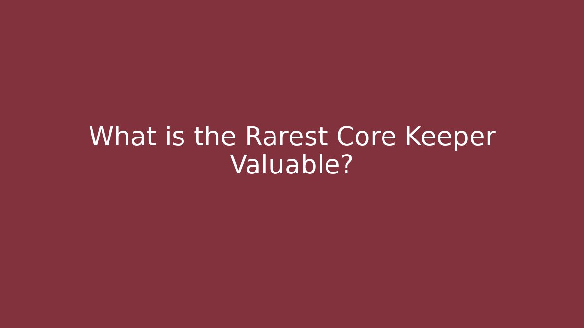 What is the Rarest Core Keeper Valuable? - Critter Realm