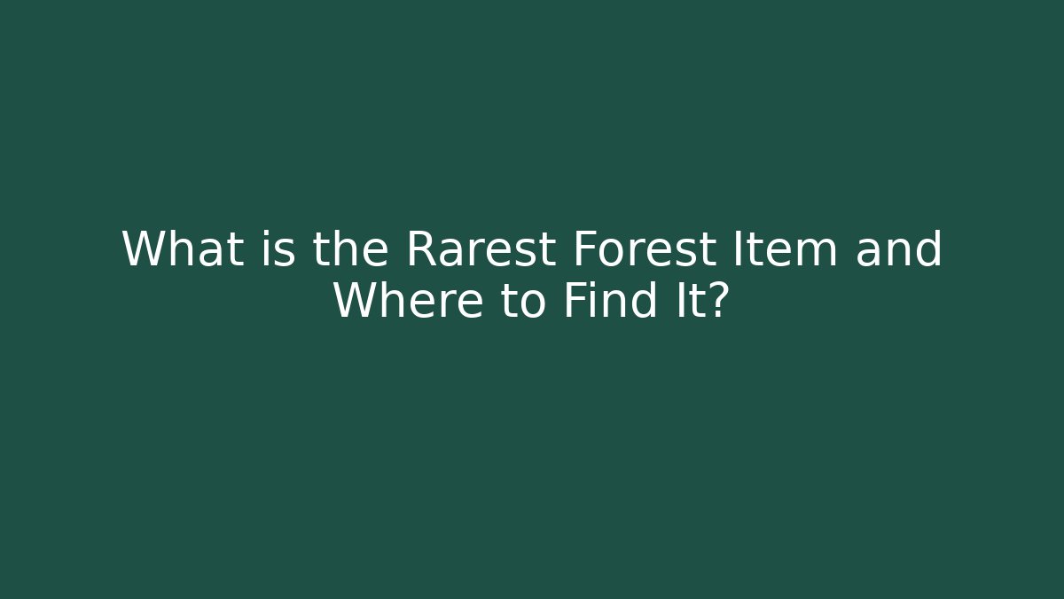 What is the Rarest Forest Item and Where to Find It?