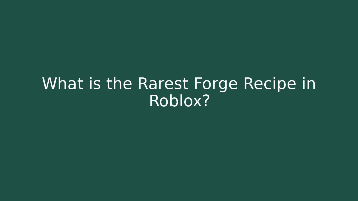 What is the Rarest Forge Recipe in Roblox?