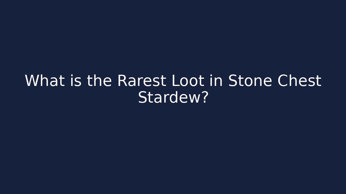 What is the Rarest Loot in Stone Chest Stardew? - Critter Realm