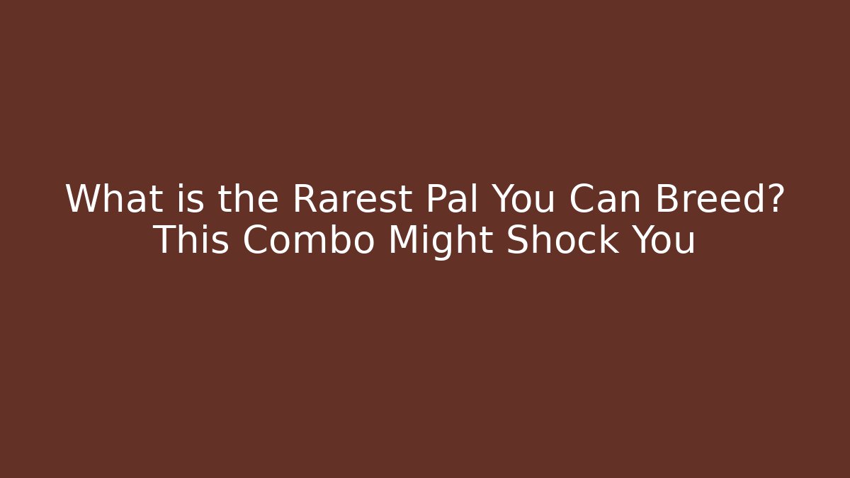 What is the Rarest Pal You Can Breed? This Combo Might Shock You