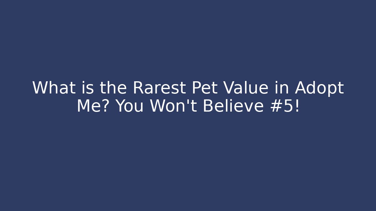 What is the Rarest Pet Value in Adopt Me? You Won’t Believe #5!
