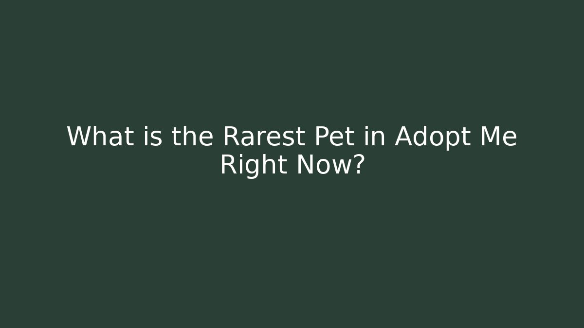 What is the Rarest Pet in Adopt Me Right Now?