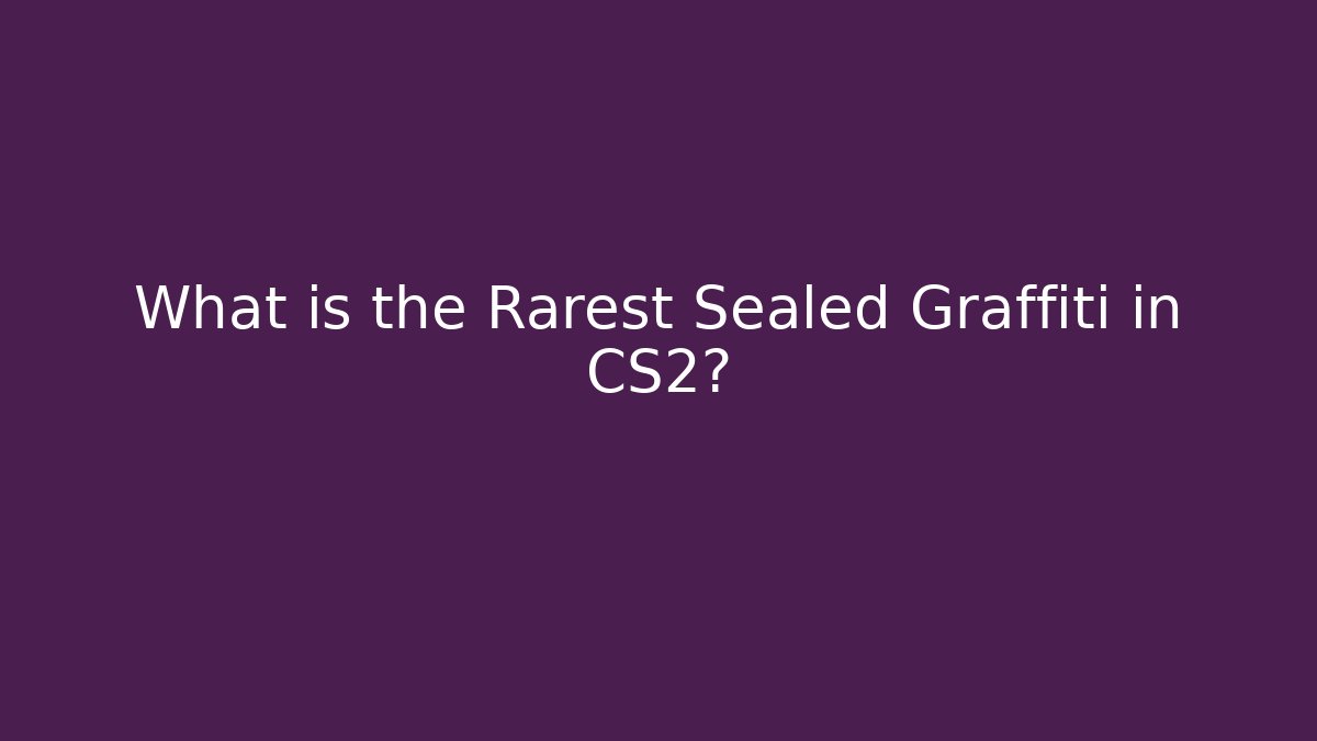 What is the Rarest Sealed Graffiti in CS2?
