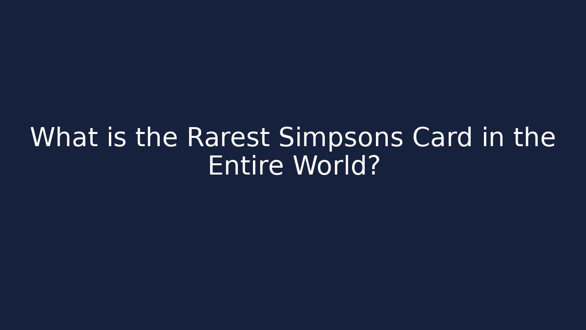 What is the Rarest Simpsons Card in the Entire World?