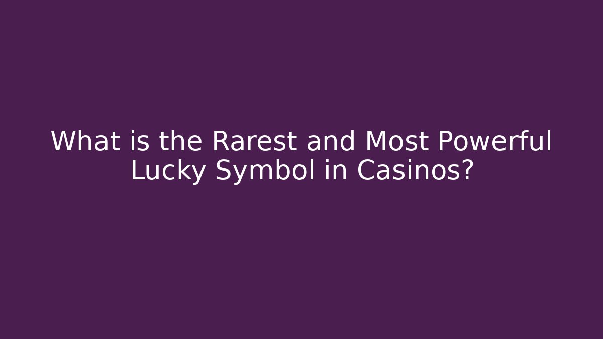 What is the Rarest and Most Powerful Lucky Symbol in Casinos?