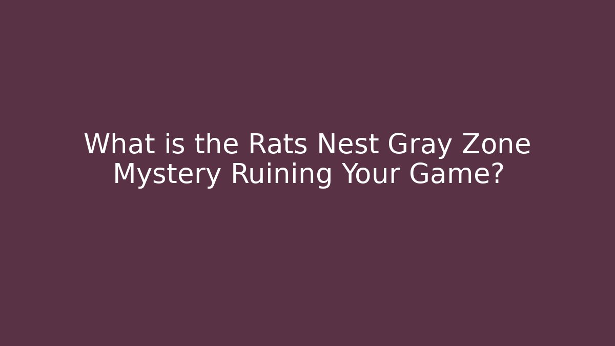 What is the Rats Nest Gray Zone Mystery Ruining Your Game?