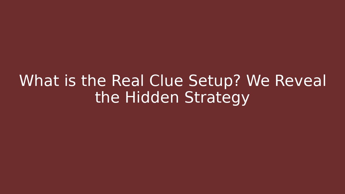 What is the Real Clue Setup? We Reveal the Hidden Strategy