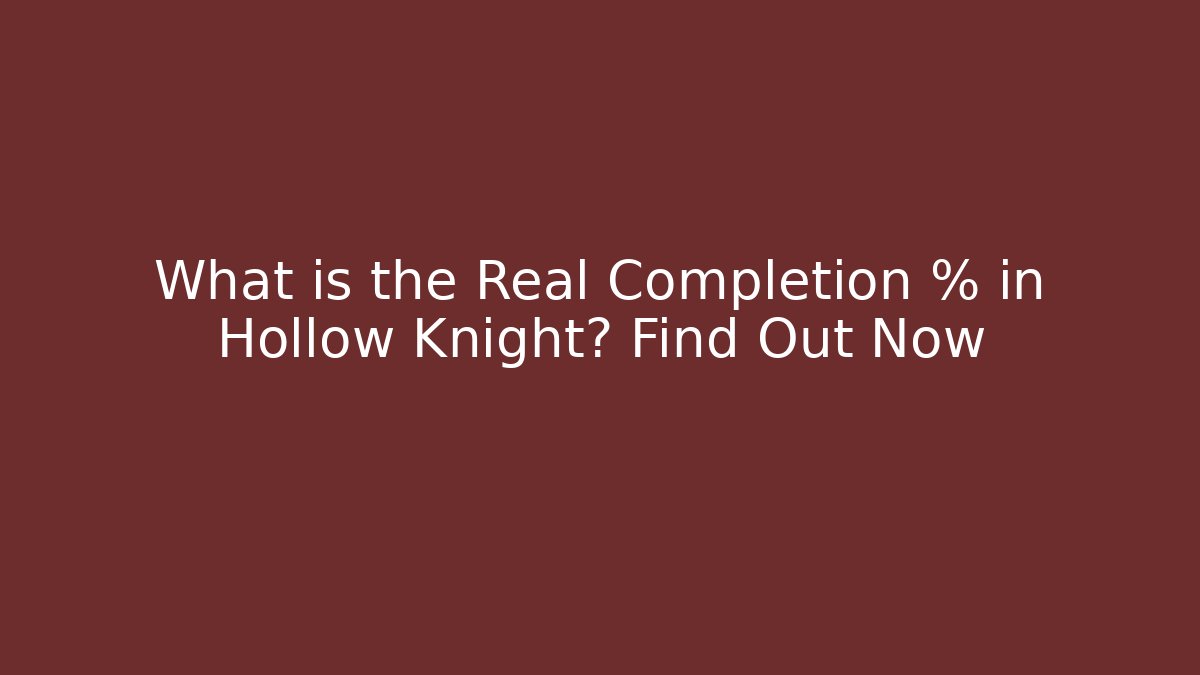 What is the Real Completion % in Hollow Knight? Find Out Now