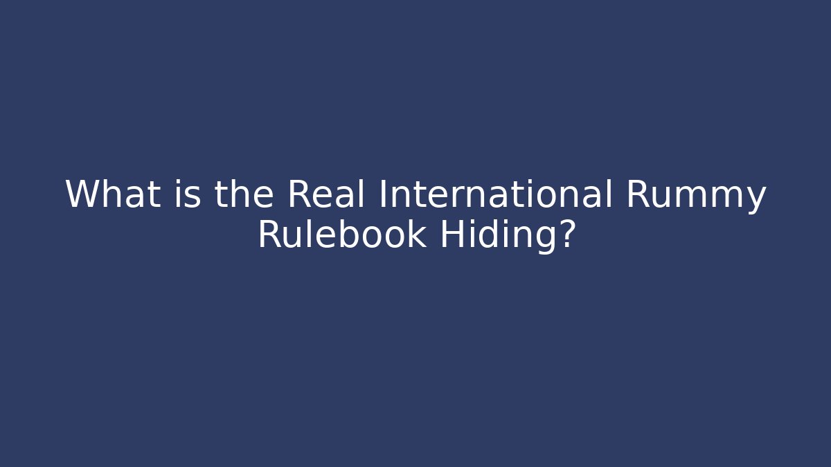 What is the Real International Rummy Rulebook Hiding?
