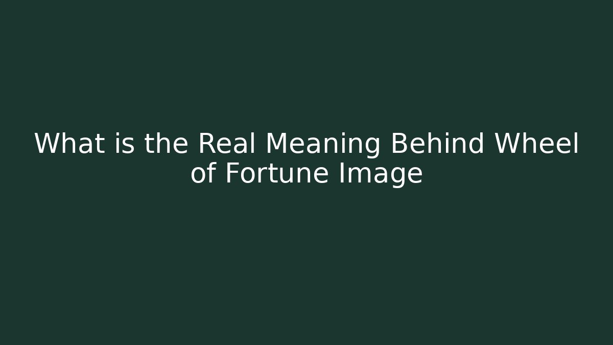 What is the Real Meaning Behind Wheel of Fortune Image