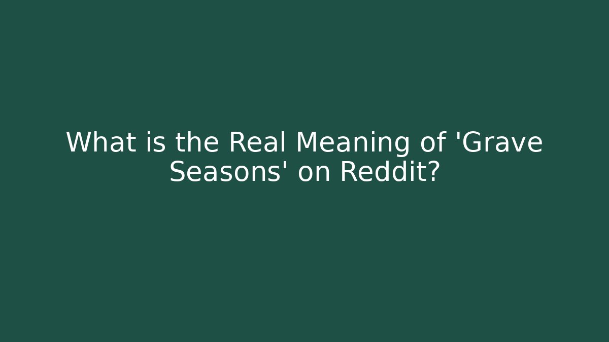 What is the Real Meaning of 'Grave Seasons' on Reddit?