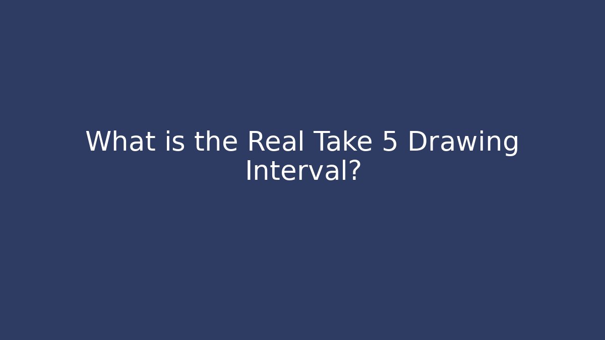 What is the Real Take 5 Drawing Interval?