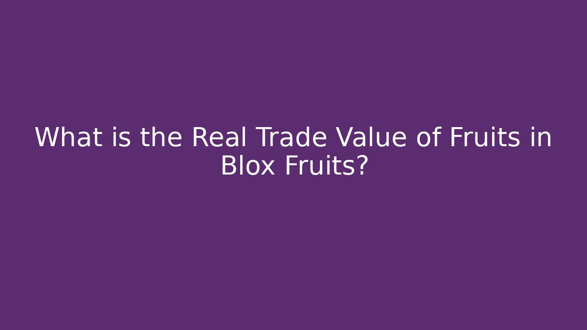 What is the Real Trade Value of Fruits in Blox Fruits?