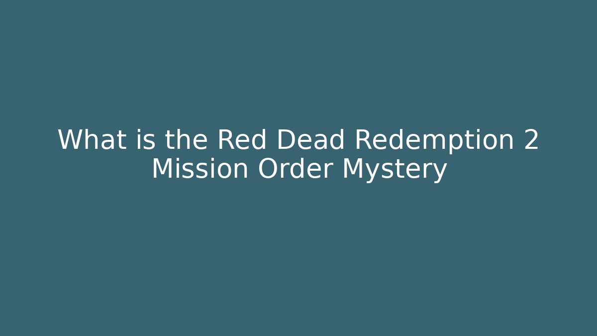 What is the Red Dead Redemption 2 Mission Order Mystery