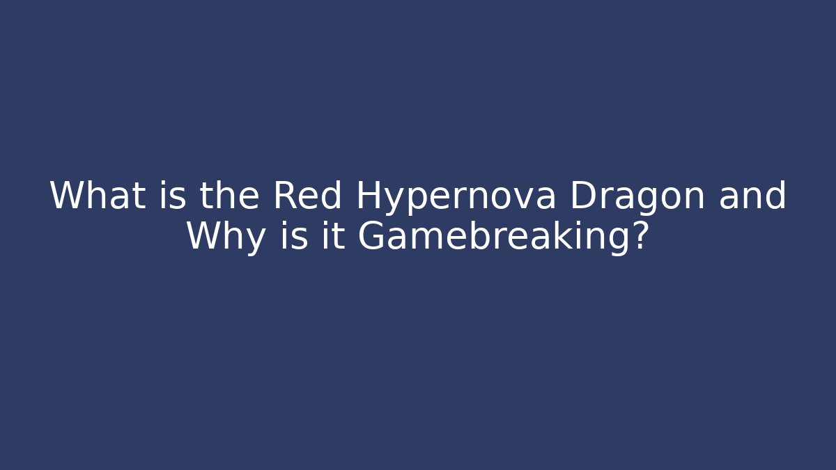 What is the Red Hypernova Dragon and Why is it Gamebreaking? - Critter Realm