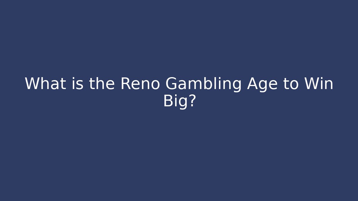 What is the Reno Gambling Age to Win Big?