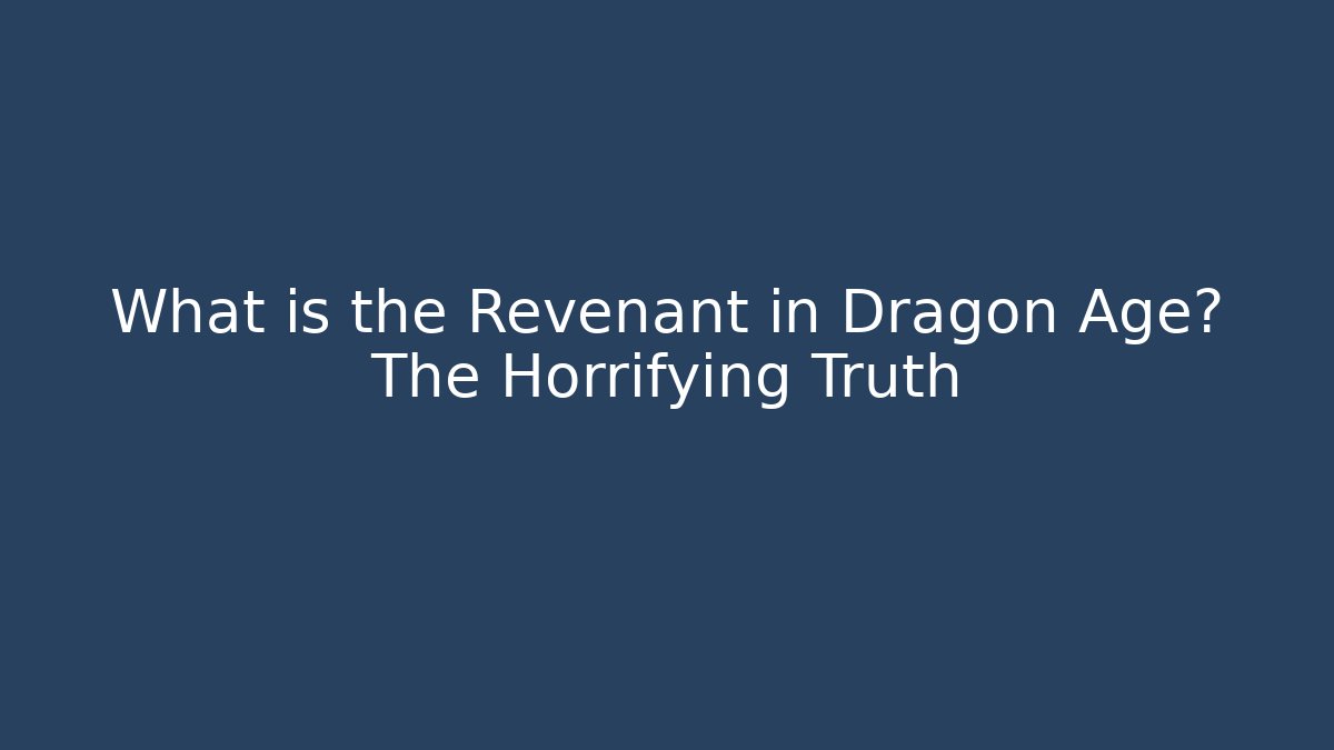 What is the Revenant in Dragon Age? The Horrifying Truth