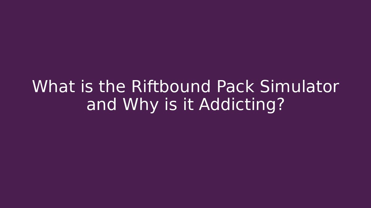 What is the Riftbound Pack Simulator and Why is it Addicting?