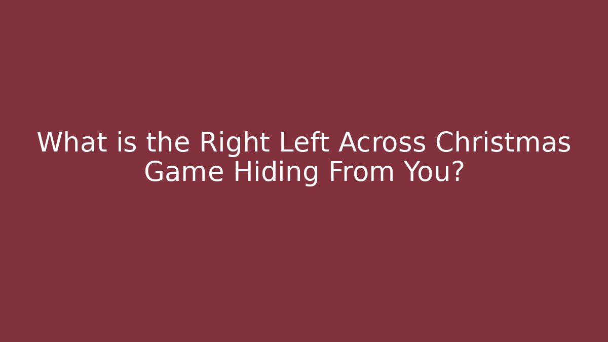 What is the Right Left Across Christmas Game Hiding From You?