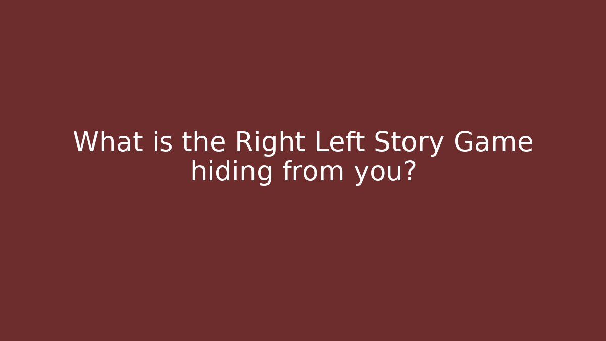 What is the Right Left Story Game hiding from you?