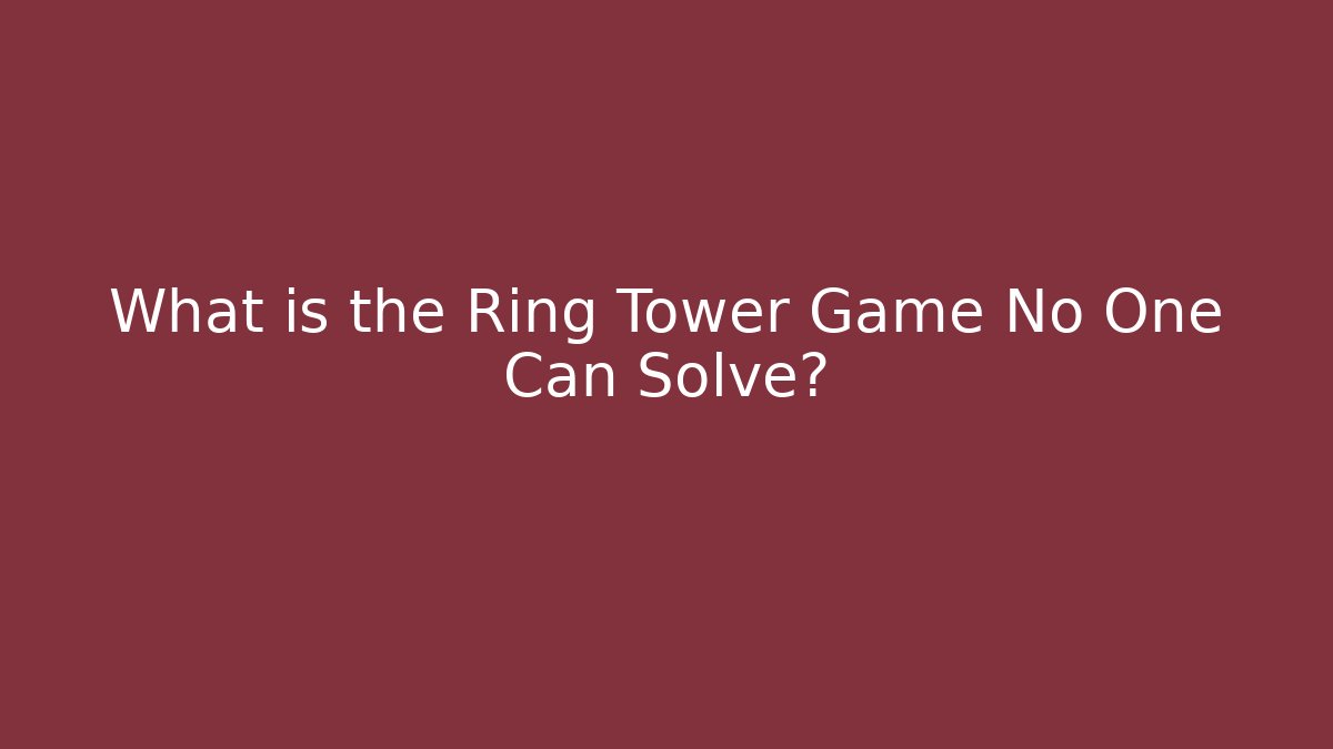 What is the Ring Tower Game No One Can Solve?