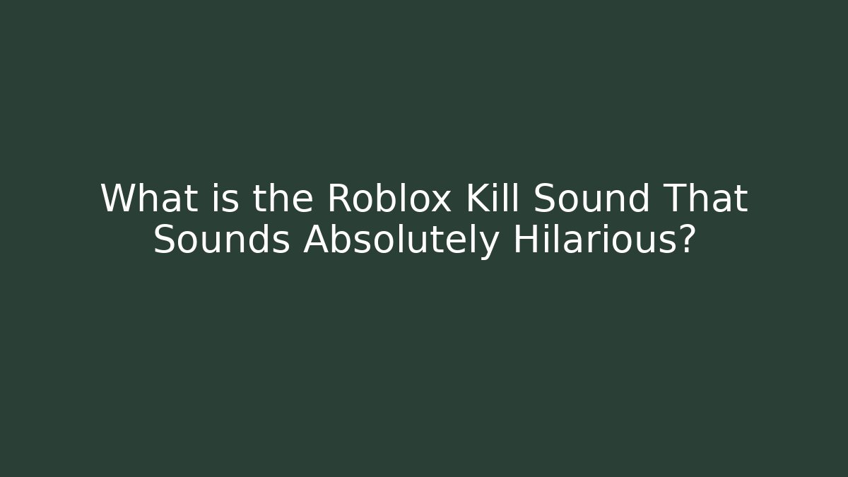What is the Roblox Kill Sound That Sounds Absolutely Hilarious?