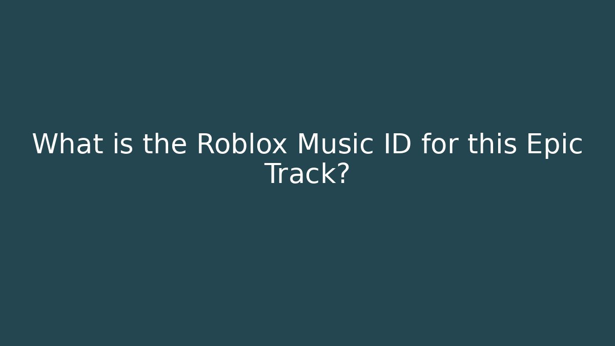 What is the Roblox Music ID for this Epic Track? - Critter Realm