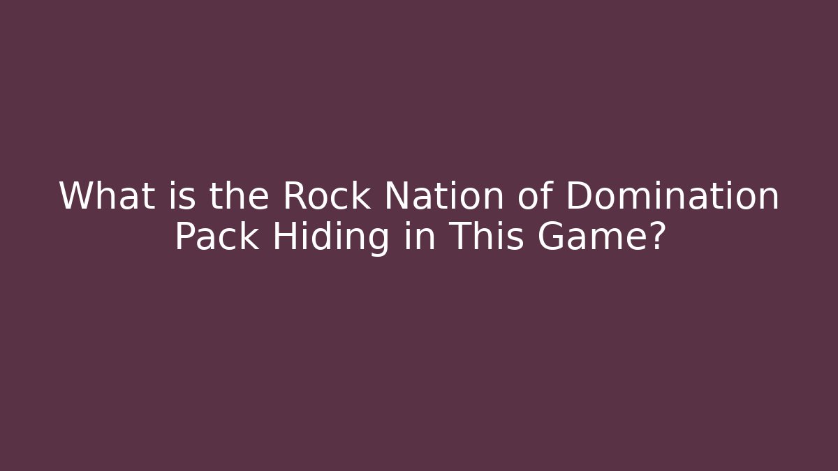 What is the Rock Nation of Domination Pack Hiding in This Game?