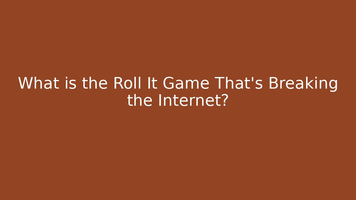 What is the Roll It Game That's Breaking the Internet?