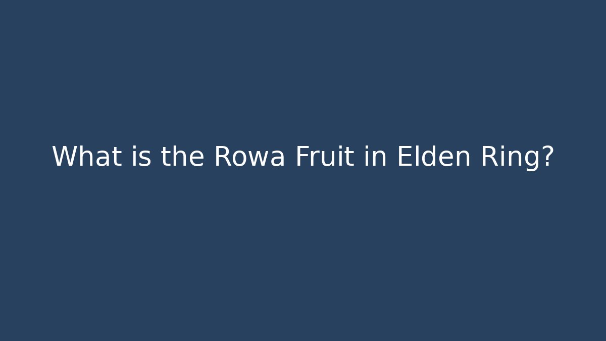 What is the Rowa Fruit in Elden Ring?
