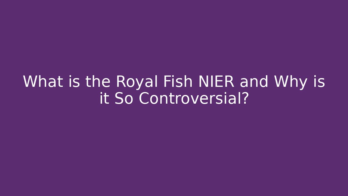 What is the Royal Fish NIER and Why is it So Controversial?