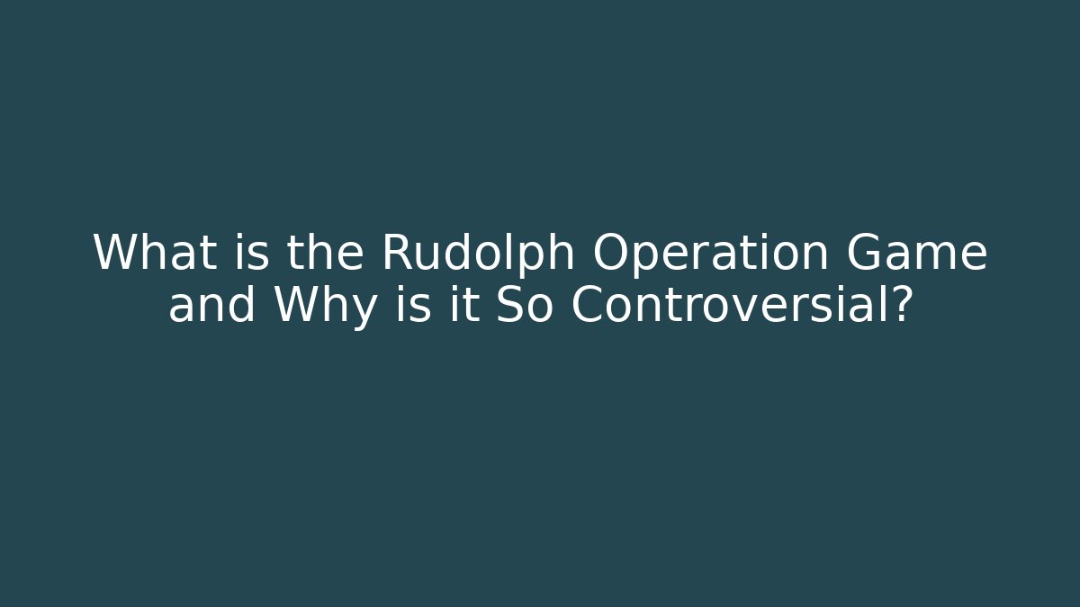 What is the Rudolph Operation Game and Why is it So Controversial?