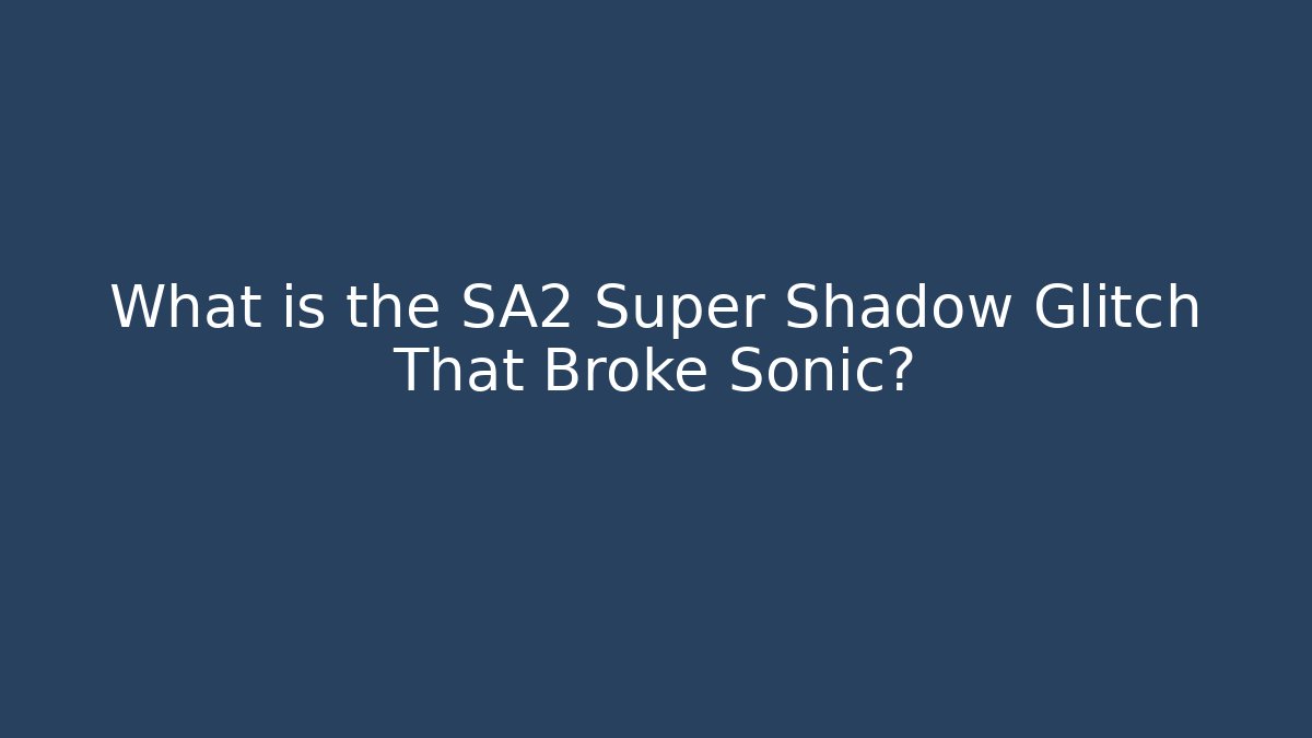 What is the SA2 Super Shadow Glitch That Broke Sonic?