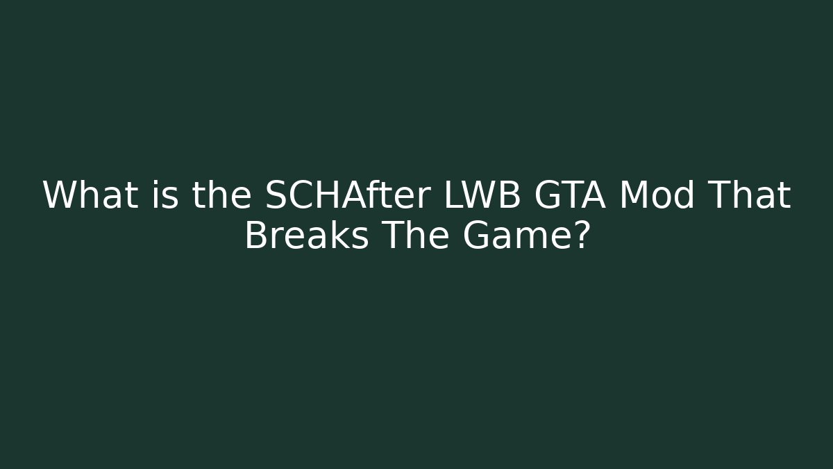 What is the SCHAfter LWB GTA Mod That Breaks The Game?