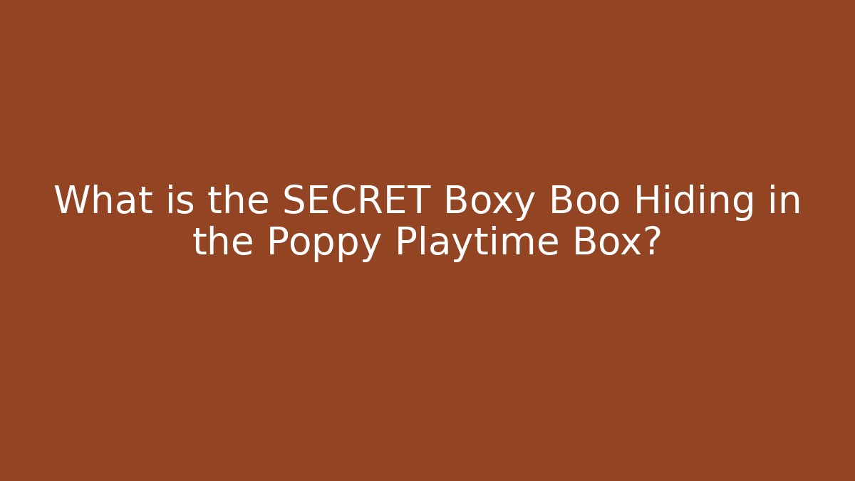 What is the SECRET Boxy Boo Hiding in the Poppy Playtime Box?