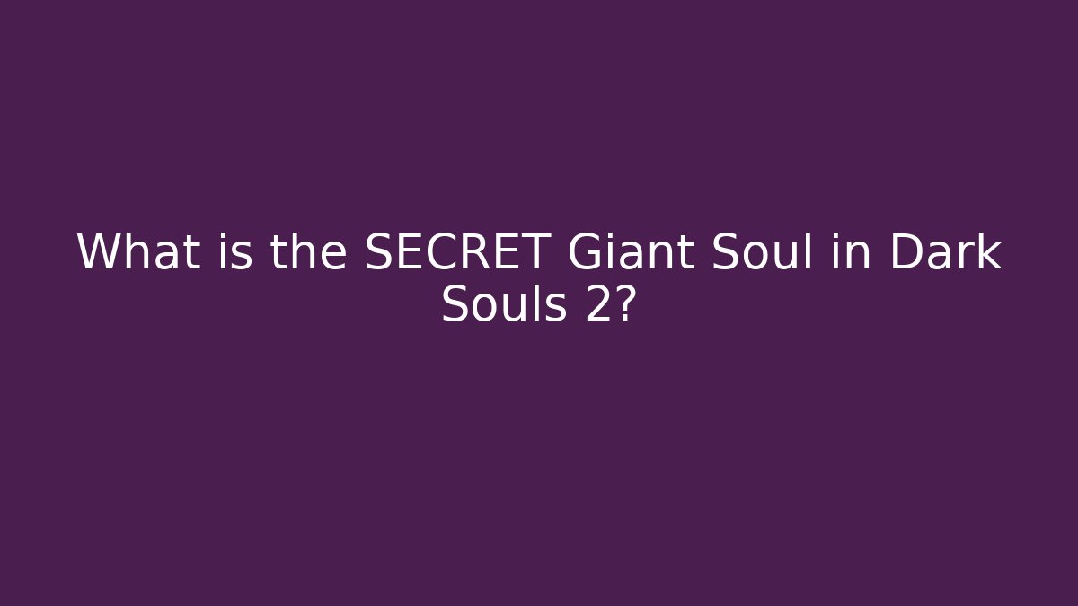 What is the SECRET Giant Soul in Dark Souls 2?