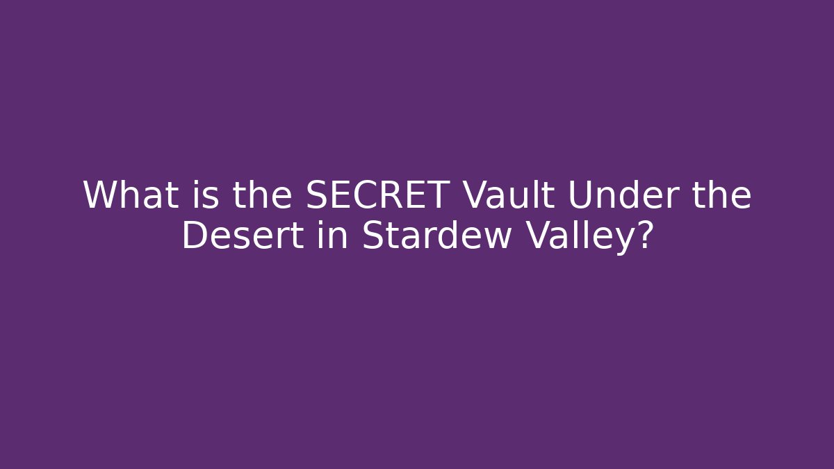 What is the SECRET Vault Under the Desert in Stardew Valley?