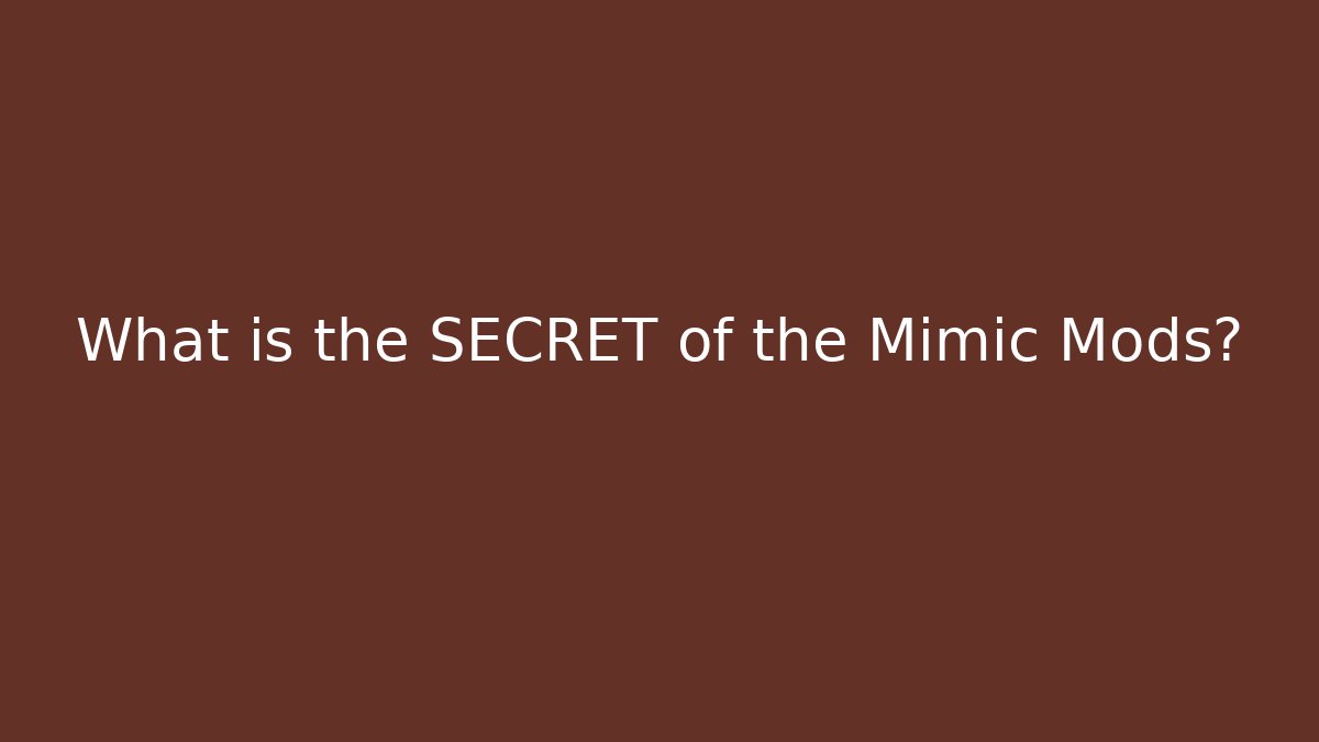 What is the SECRET of the Mimic Mods?