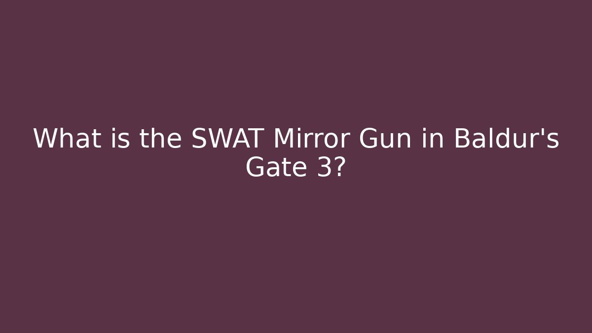 What is the SWAT Mirror Gun in Baldur's Gate 3?