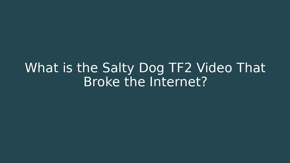 What is the Salty Dog TF2 Video That Broke the Internet?